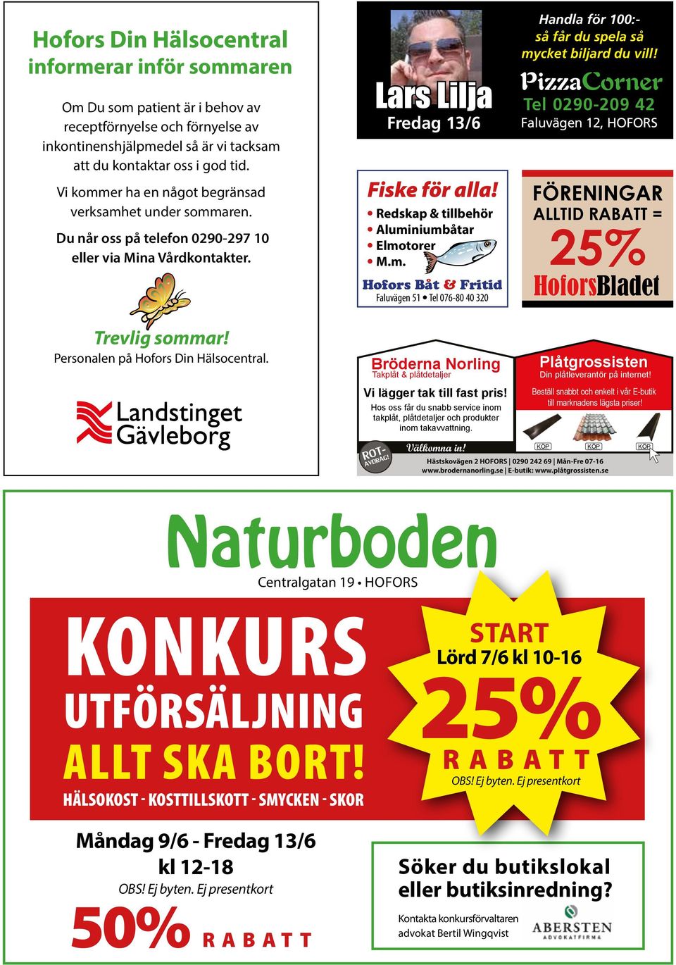 Redskap & tillbehör Aluminiumbåtar Elmotorer M.m. Hofors Båt & Fritid Faluvägen 51 Tel 076-80 40 320 Handla för 100:- så får du spela så mycket biljard du vill!