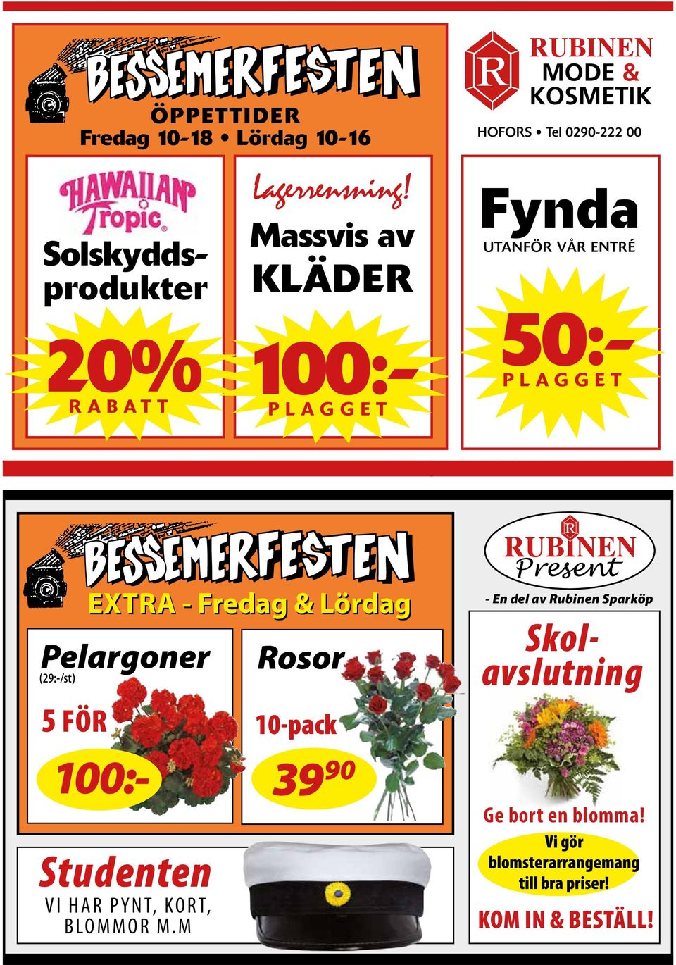 utanför vår entré 50:- plagget Extra - Fredag & Lördag Pelargoner (29:-/st) 49 90 Studenten Rosor 5 för 10-pack 100:- 39 90 Vi