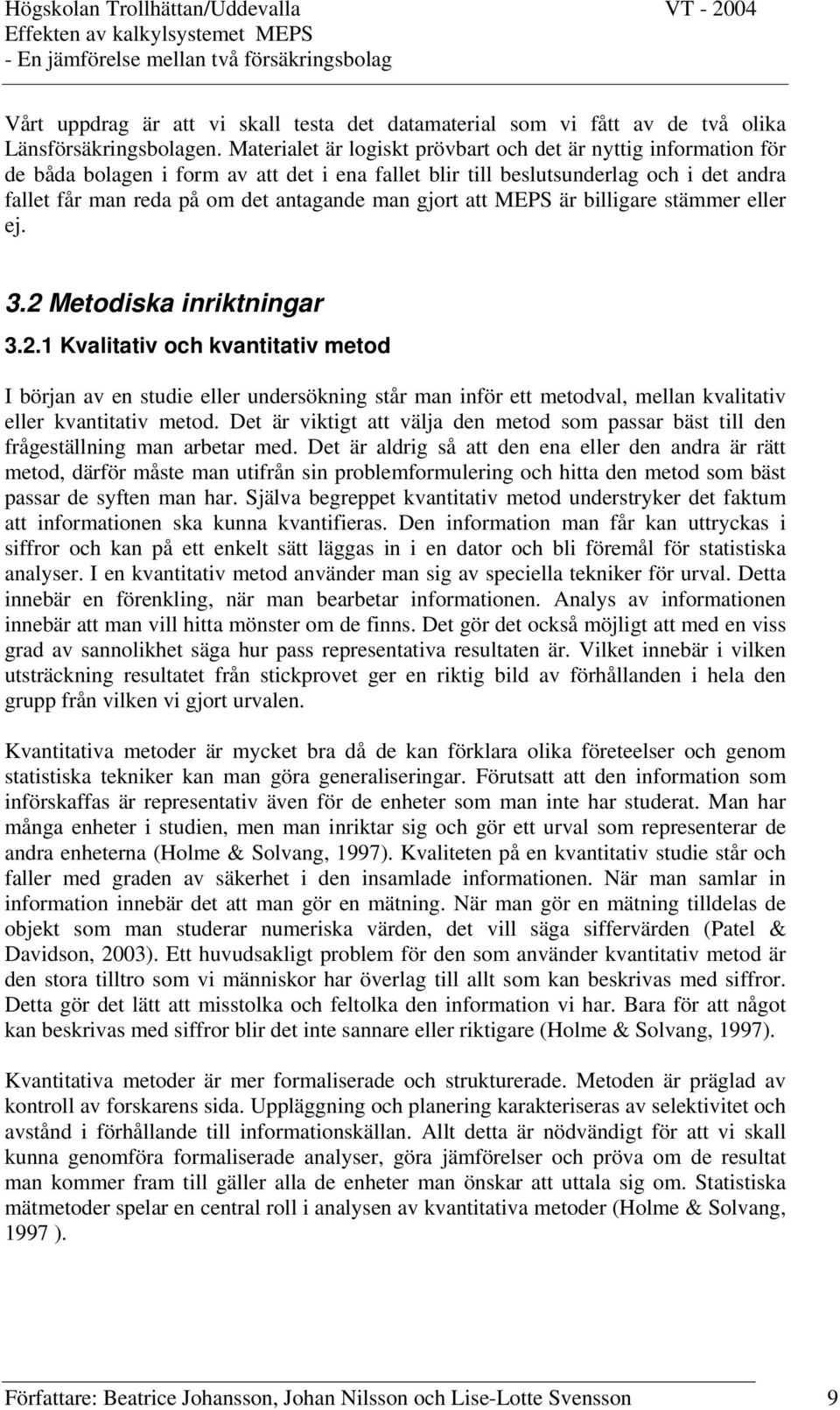 gjort att MEPS är billigare stämmer eller ej. 3.2 Metodiska inriktningar 3.2.1 Kvalitativ och kvantitativ metod I början av en studie eller undersökning står man inför ett metodval, mellan kvalitativ eller kvantitativ metod.