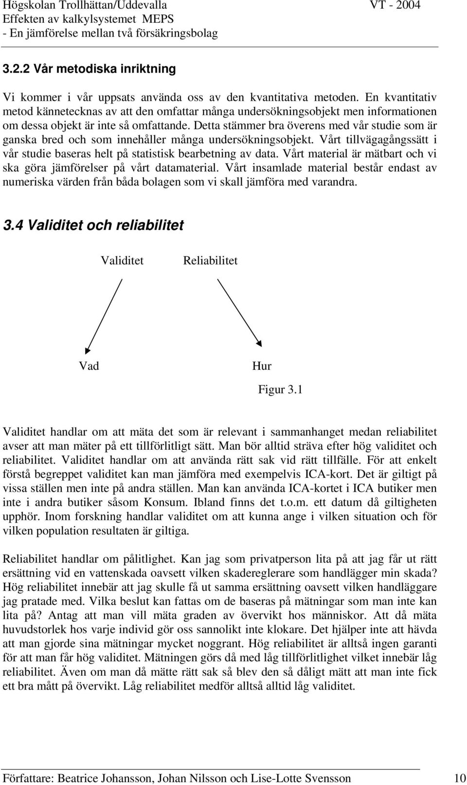 Detta stämmer bra överens med vår studie som är ganska bred och som innehåller många undersökningsobjekt. Vårt tillvägagångssätt i vår studie baseras helt på statistisk bearbetning av data.