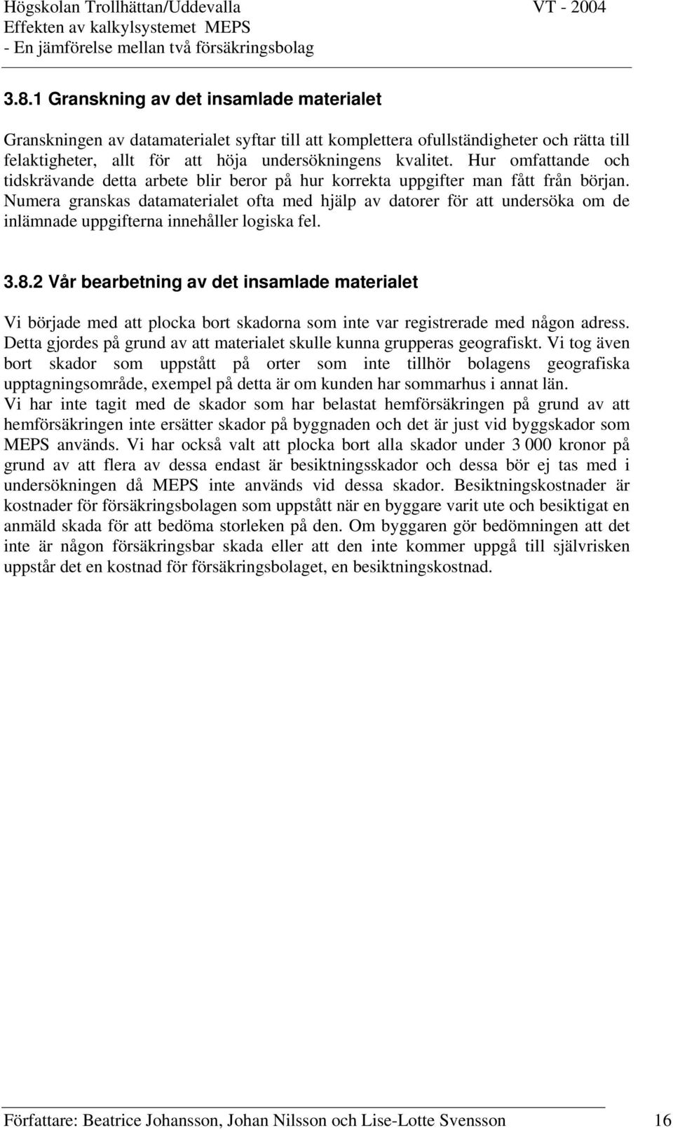 Numera granskas datamaterialet ofta med hjälp av datorer för att undersöka om de inlämnade uppgifterna innehåller logiska fel. 3.8.