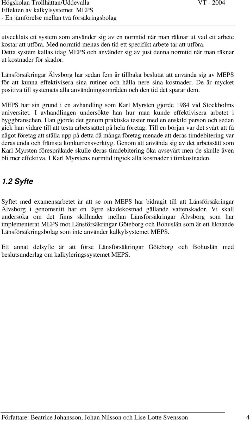 Länsförsäkringar Älvsborg har sedan fem år tillbaka beslutat att använda sig av MEPS för att kunna effektivisera sina rutiner och hålla nere sina kostnader.