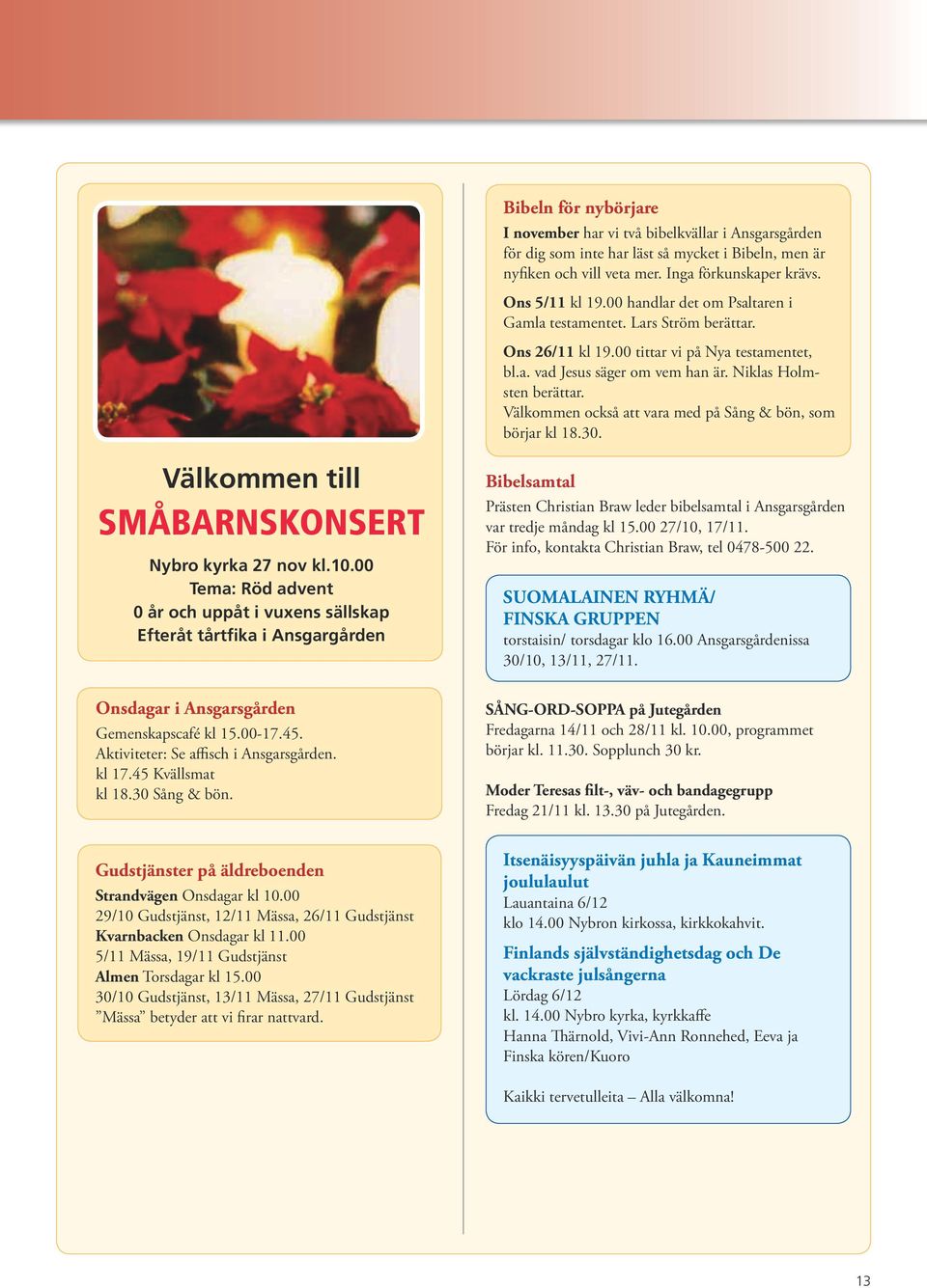 Välkommen också att vara med på Sång & bön, som börjar kl 18.30. Välkommen till Småbarnskonsert Nybro kyrka 27 nov kl.10.