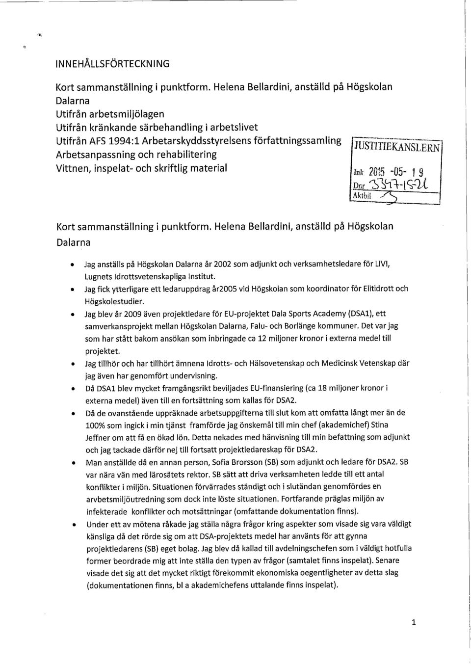 JUS-1T-IiiääNSI-ERN Arbetsanpassning och rehabilitering Vittnen, inspelat- och skriftlig material Ink 203-05- 19 Dn r r5s113 Akt b i I Kort sammanställning i punktform.