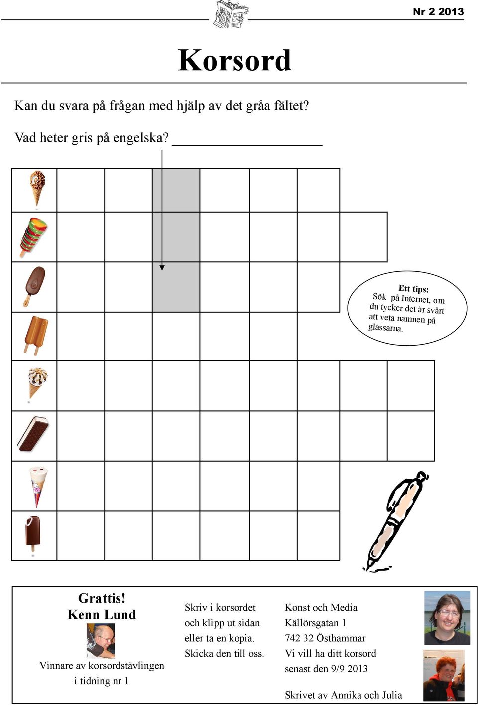 Kenn Lund Vinnare av korsordstävlingen i tidning nr 1 Skriv i korsordet och klipp ut sidan eller ta en