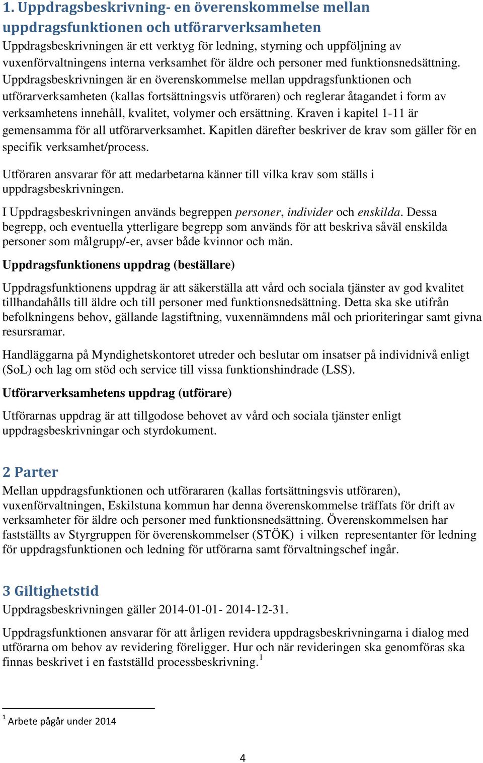 Uppdragsbeskrivningen är en överenskommelse mellan uppdragsfunktionen och utförarverksamheten (kallas fortsättningsvis utföraren) och reglerar åtagandet i form av verksamhetens innehåll, kvalitet,