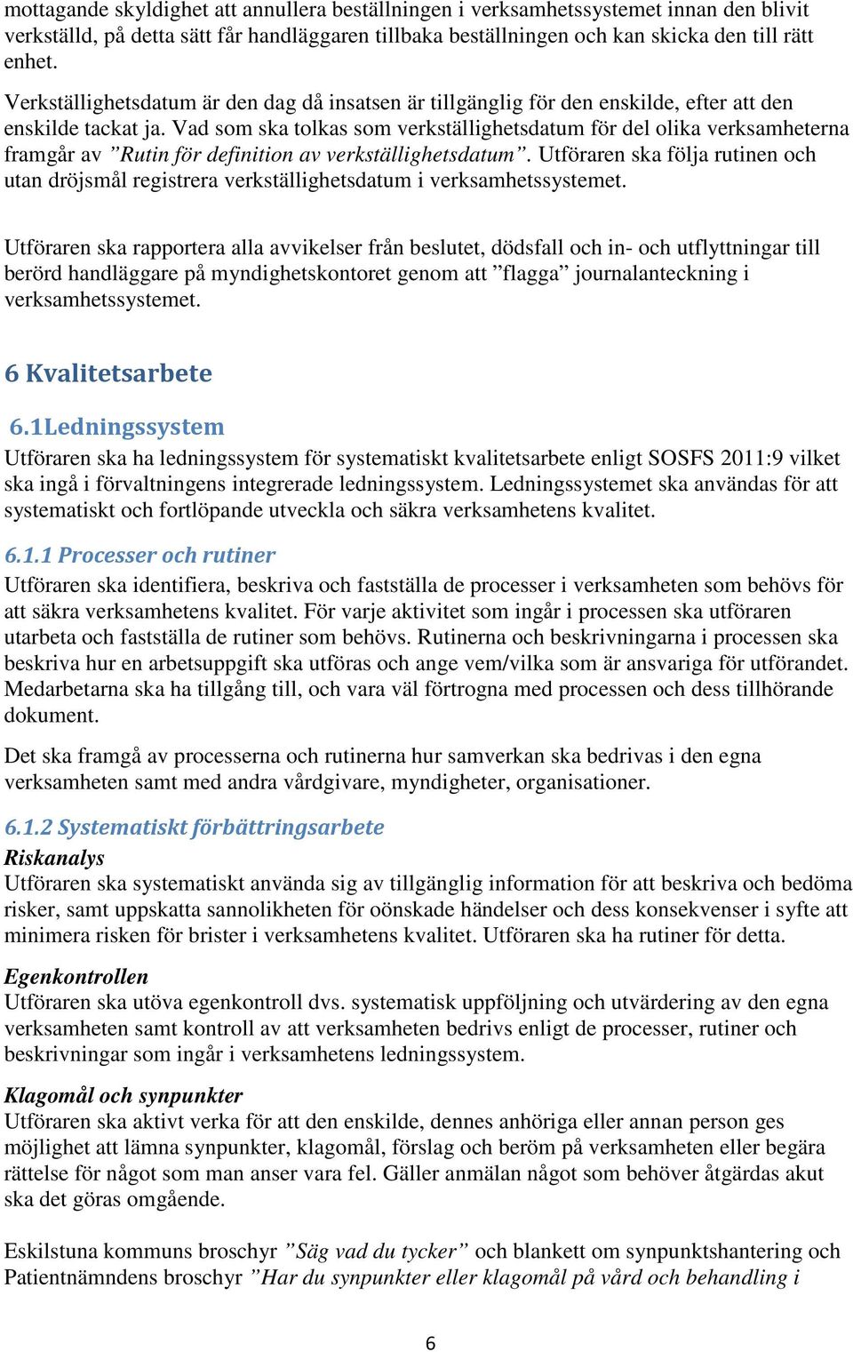 Vad som ska tolkas som verkställighetsdatum för del olika verksamheterna framgår av Rutin för definition av verkställighetsdatum.