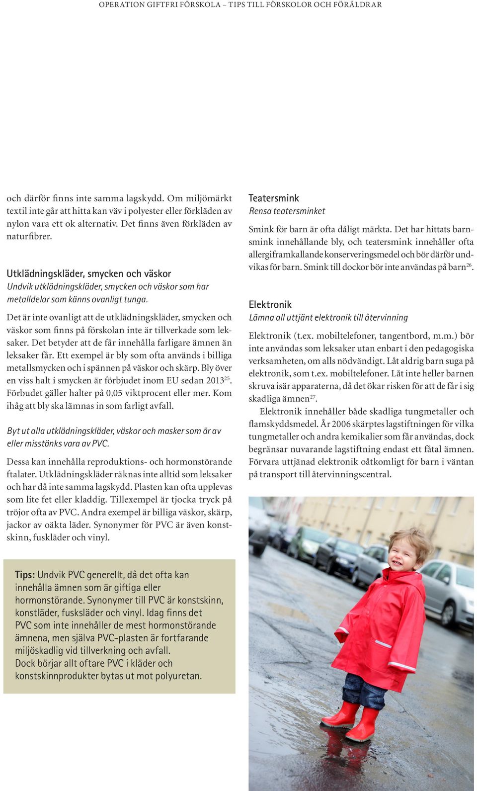 Det är inte ovanligt att de utklädningskläder, smycken och väskor som finns på förskolan inte är tillverkade som leksaker. Det betyder att de får innehålla farligare ämnen än leksaker får.