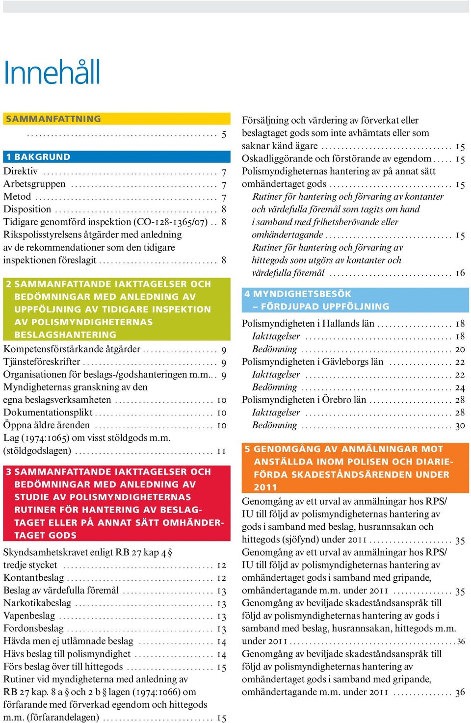 .. 8 2 Sammanfattande iakttagelser och bedömningar med anledning av uppföljning av tidigare inspektion av polismyndigheternas beslagshantering Kompetensförstärkande åtgärder... 9 Tjänsteföreskrifter.