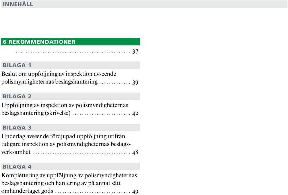 .. 39 Bilaga 2 Uppföljning av inspektion av polismyndigheternas beslagshantering (skrivelse).
