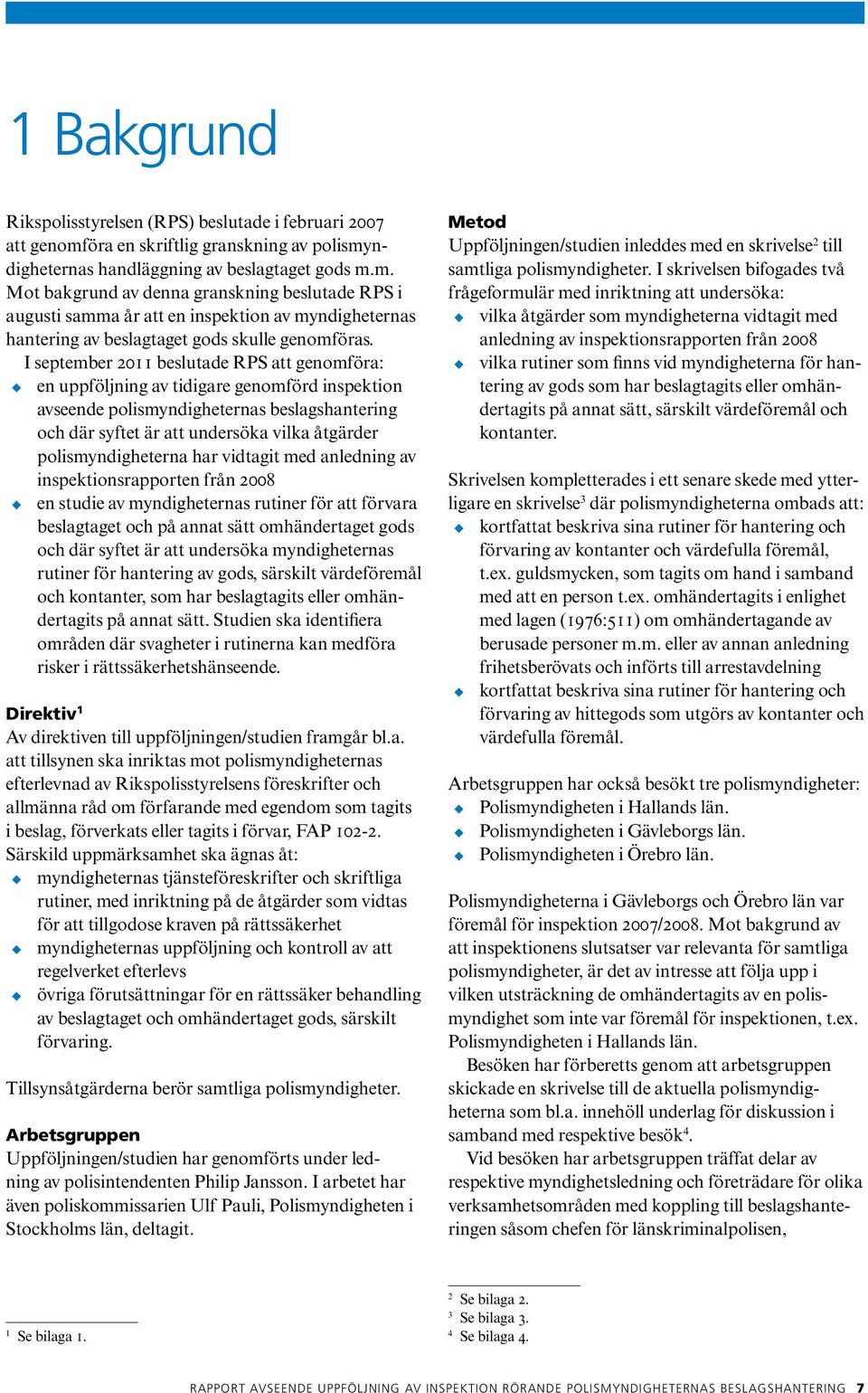 I september 2011 beslutade RPS att genomföra: en uppföljning av tidigare genomförd inspektion avseende polismyndigheternas beslagshantering och där syftet är att undersöka vilka åtgärder