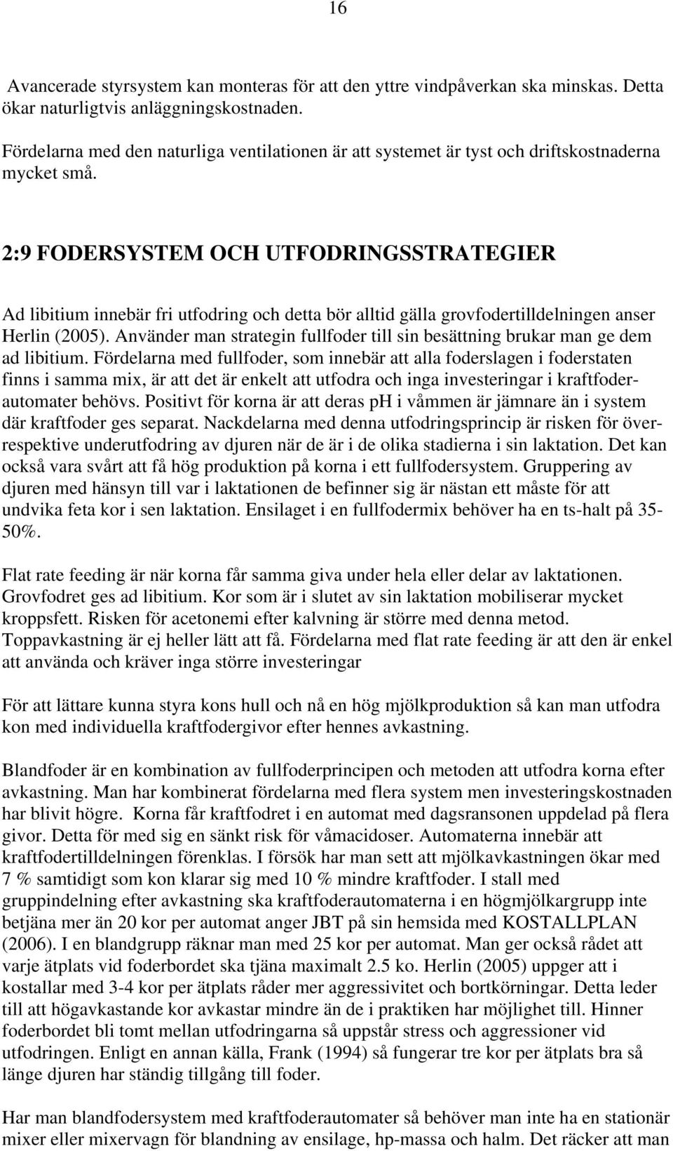 2:9 FODERSYSTEM OCH UTFODRINGSSTRATEGIER Ad libitium innebär fri utfodring och detta bör alltid gälla grovfodertilldelningen anser Herlin (2005).