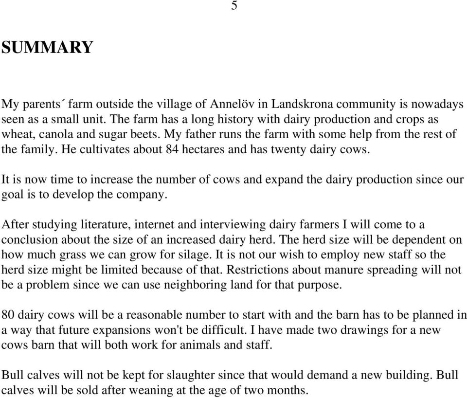 He cultivates about 84 hectares and has twenty dairy cows. It is now time to increase the number of cows and expand the dairy production since our goal is to develop the company.