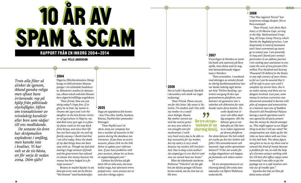 Vi har valt ut de tio bästa, ett för varje år sedan 2004. Döm själv! text PELLE ANDERSON 2004 Nigeria, Elfenbenskusten, Hongkong; en död minister lämnar pengar i ett utländskt bankkonto.