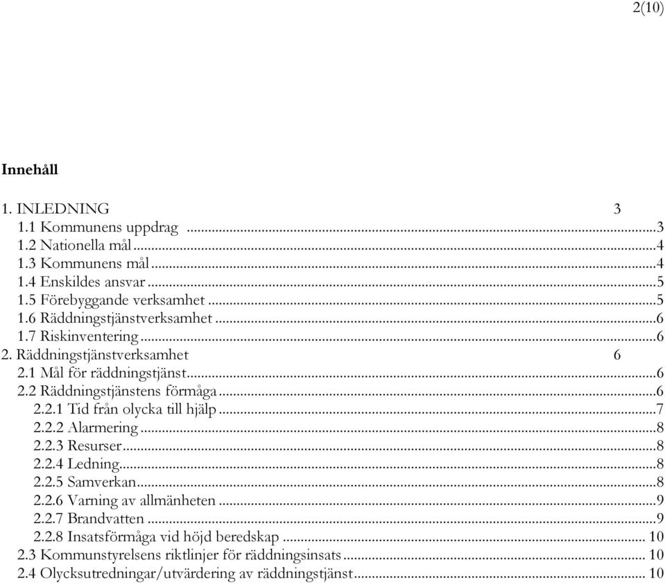 ..7 2.2.2 Alarmering...8 2.2.3 Resurser...8 2.2.4 Ledning...8 2.2.5 Samverkan...8 2.2.6 Varning av allmänheten...9 2.2.7 Brandvatten...9 2.2.8 Insatsförmåga vid höjd beredskap.