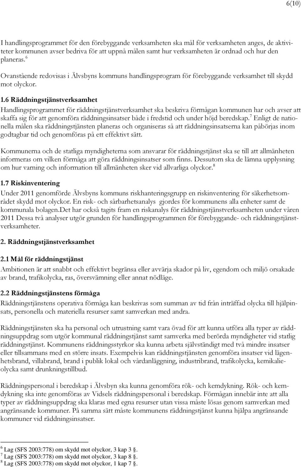 6 Räddningstjänstverksamhet Handlingsprogrammet för räddningstjänstverksamhet ska beskriva förmågan kommunen har och avser att skaffa sig för att genomföra räddningsinsatser både i fredstid och under