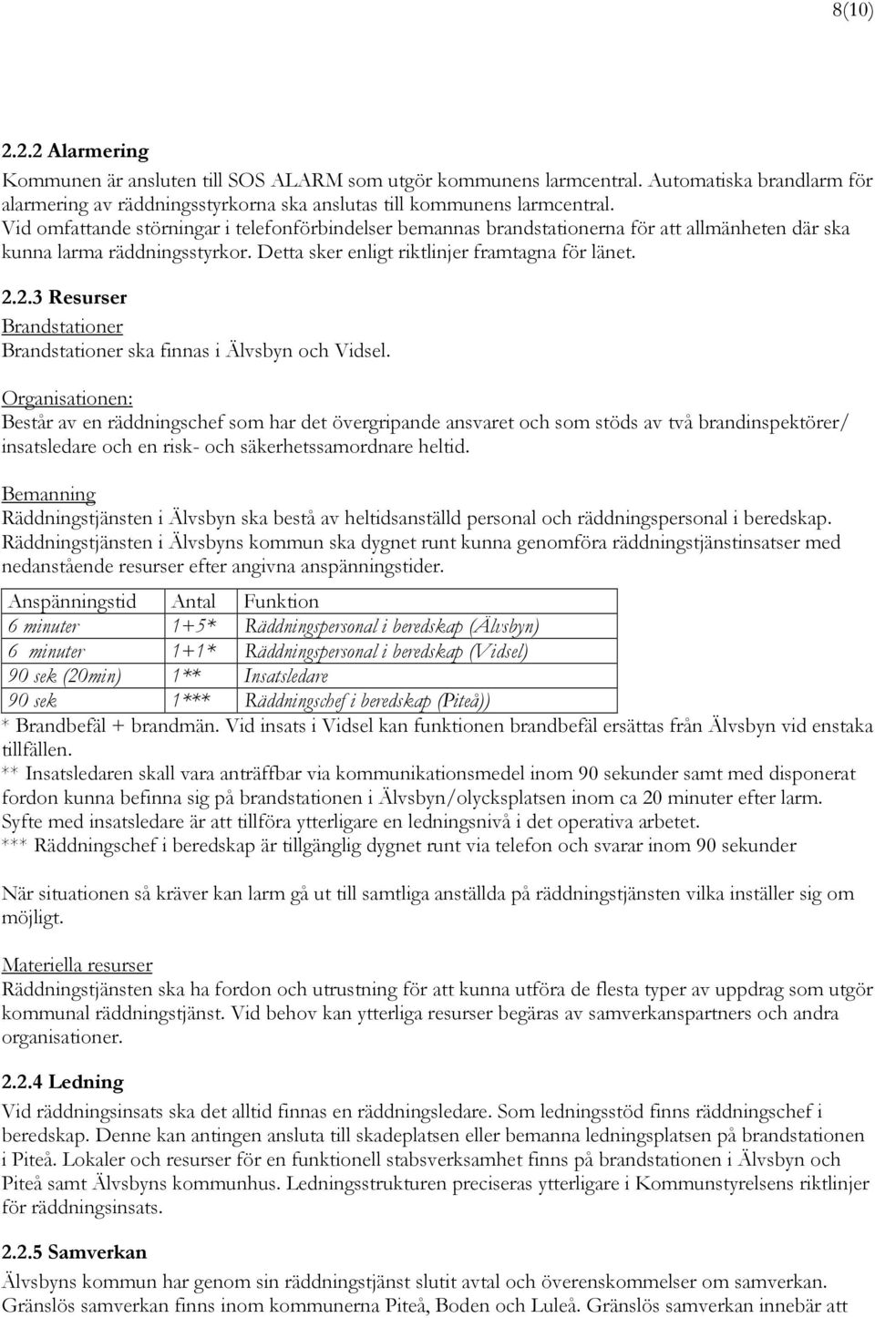 2.3 Resurser Brandstationer Brandstationer ska finnas i Älvsbyn och Vidsel.