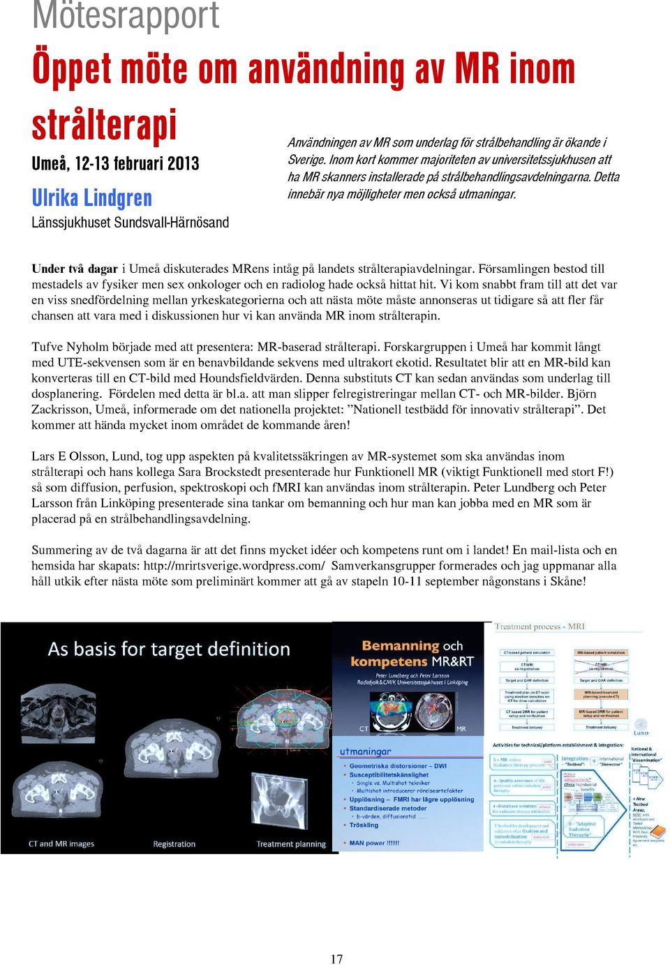 Under två dagar i Umeå diskuterades MRens intåg på landets strålterapiavdelningar. Församlingen bestod till mestadels av fysiker men sex onkologer och en radiolog hade också hittat hit.