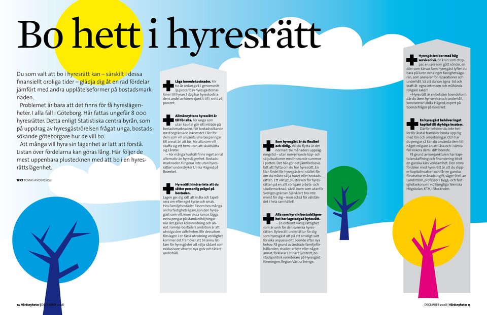 Detta enligt Statistiska centralbyrån, som på uppdrag av hyresgäströrelsen frågat unga, bostadssökande göteborgare hur de vill bo. Att många vill hyra sin lägenhet är lätt att förstå.