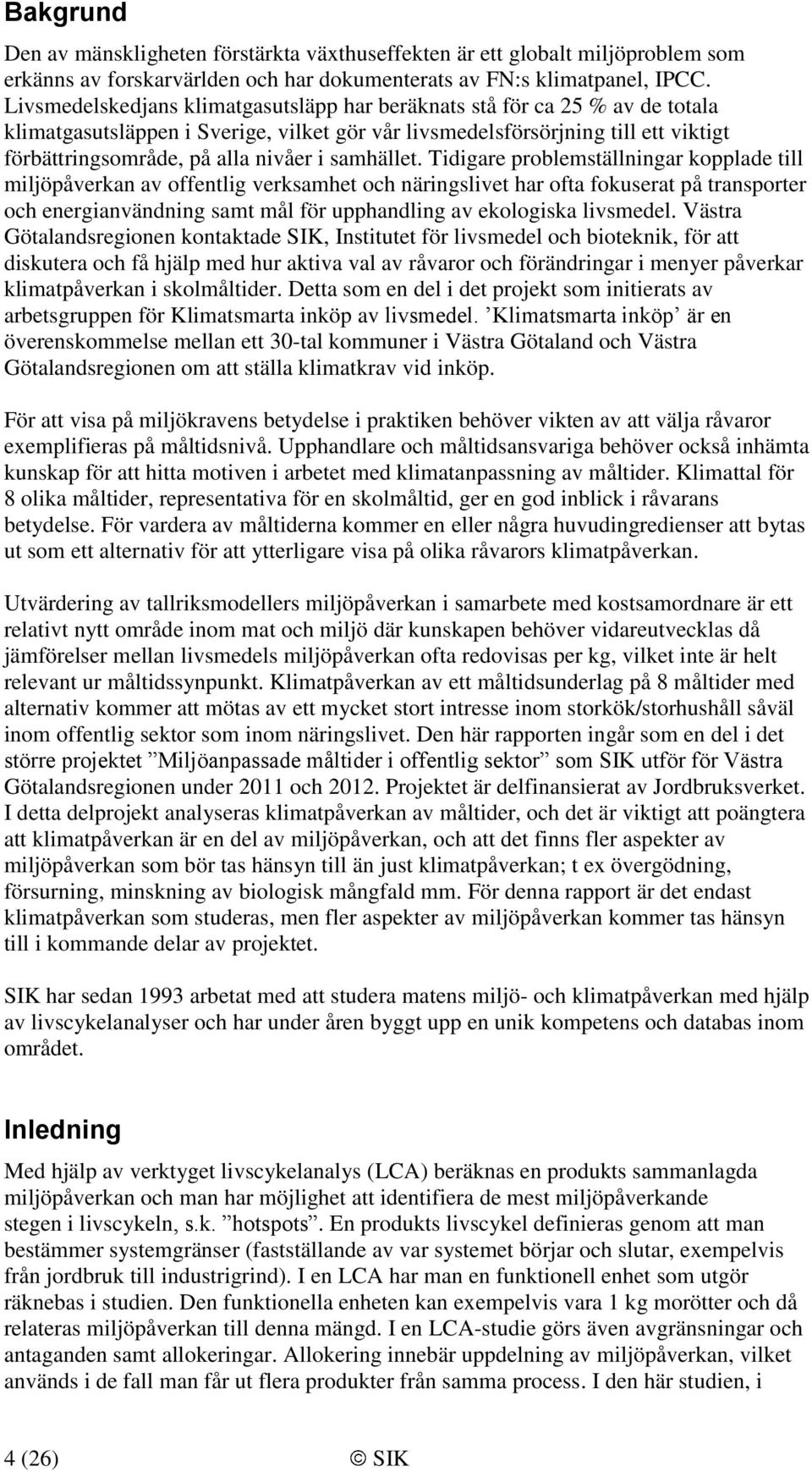 Tidigare problemställningar kopplade till miljöpåverkan av offentlig verksamhet och näringslivet har ofta fokuserat på transporter och energianvändning samt mål för upphandling av ekologiska.