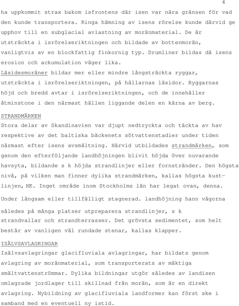 Läsidesmoräner bildar mer eller mindre långsträckta ryggar, utsträckta i isrörelseriktningen, på hällarnas läsidor.