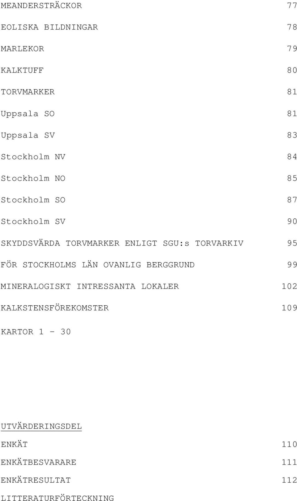 TORVARKIV 95 FÖR STOCKHOLMS LÄN OVANLIG BERGGRUND 99 MINERALOGISKT INTRESSANTA LOKALER 102