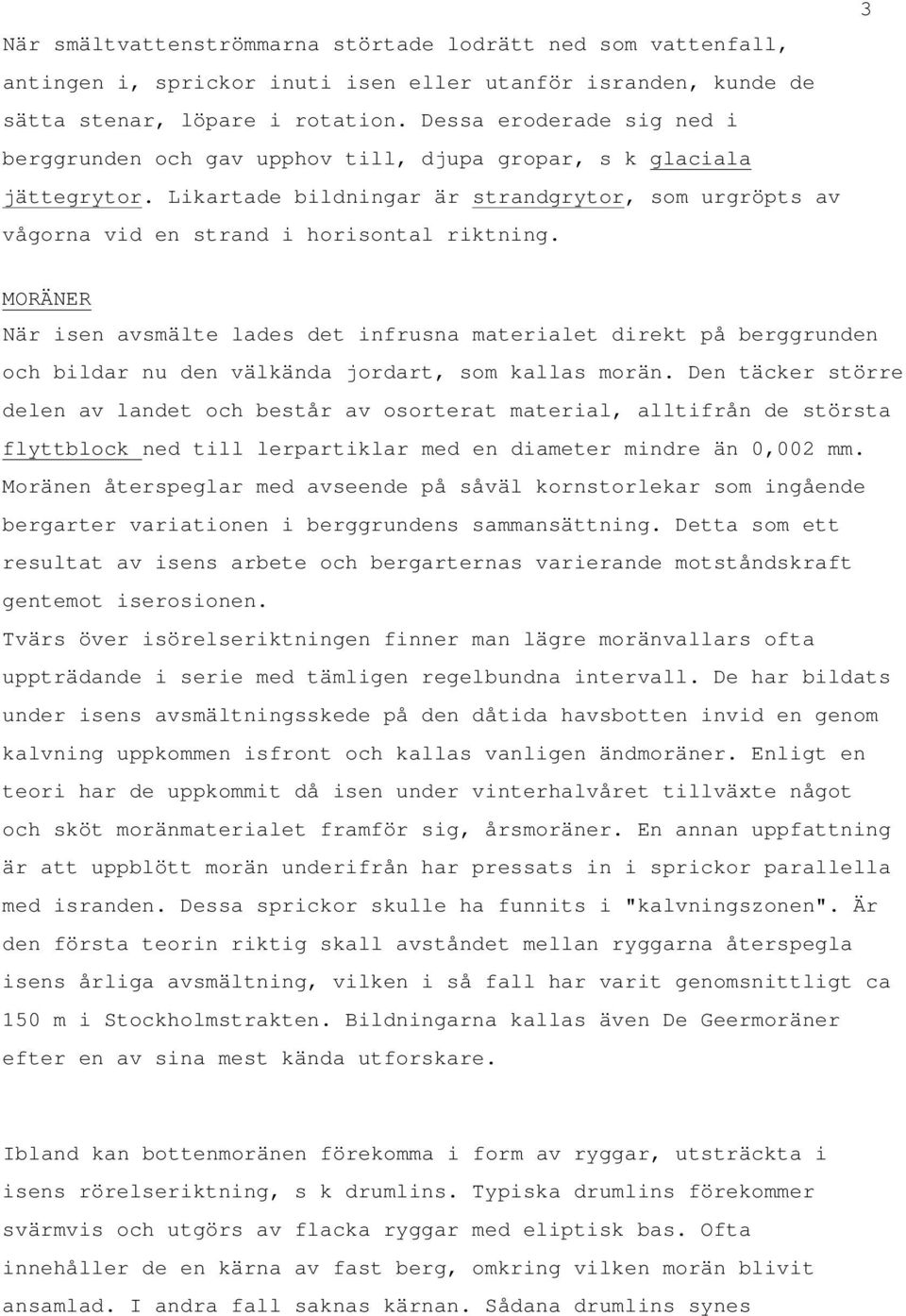 3 MORÄNER När isen avsmälte lades det infrusna materialet direkt på berggrunden och bildar nu den välkända jordart, som kallas morän.