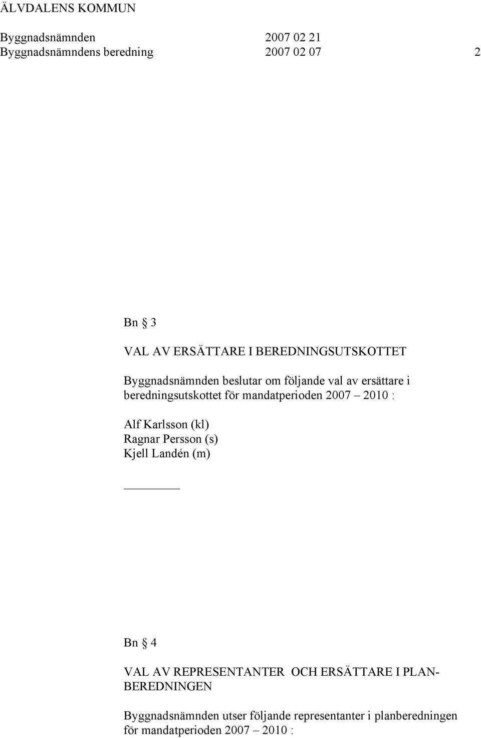 Persson (s) Kjell Landén (m) Bn 4 VAL AV REPRESENTANTER OCH ERSÄTTARE I PLAN- BEREDNINGEN