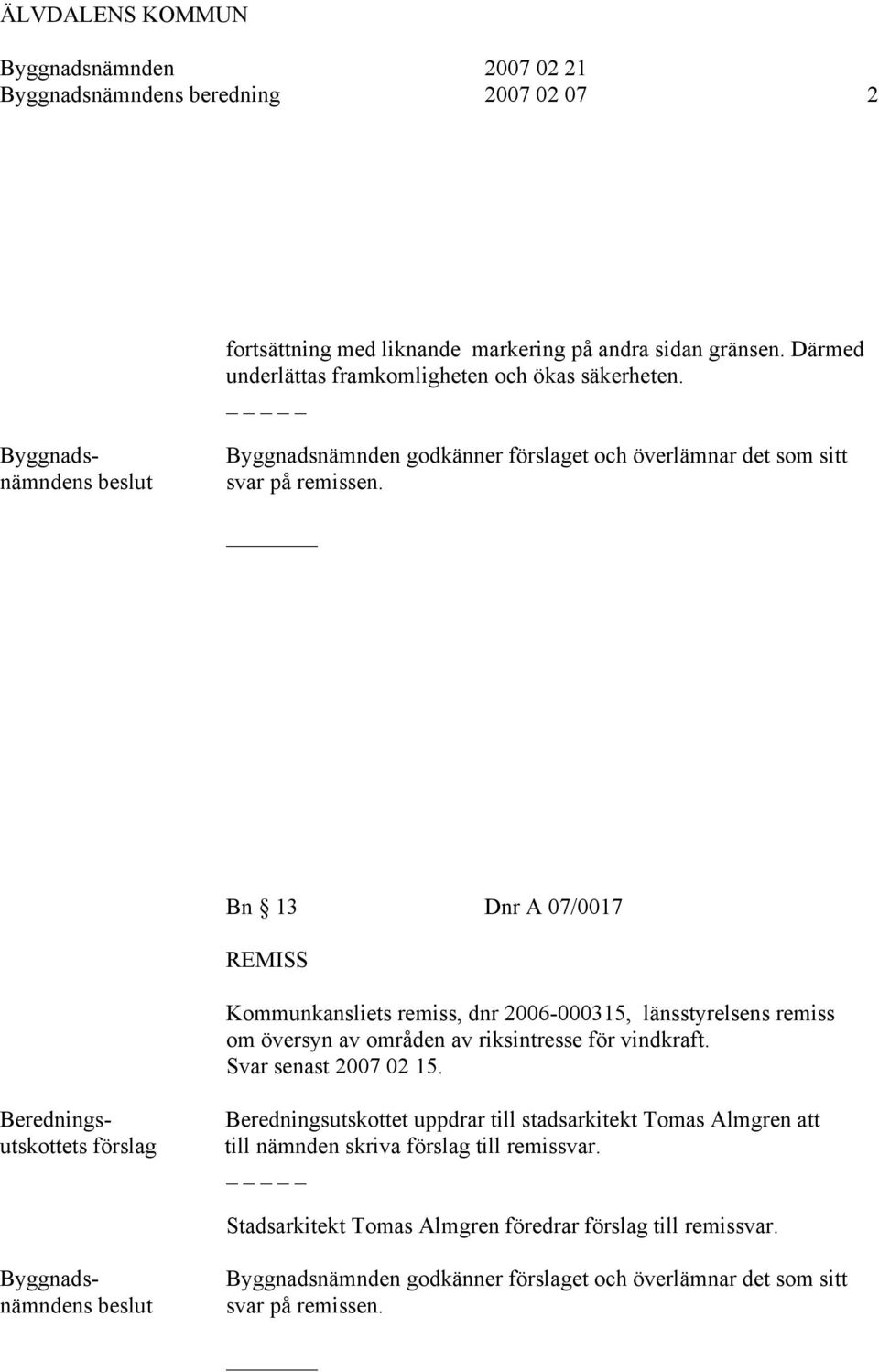 Bn 13 Dnr A 07/0017 REMISS Kommunkansliets remiss, dnr 2006-000315, länsstyrelsens remiss om översyn av områden av riksintresse för vindkraft. Svar senast 2007 02 15.