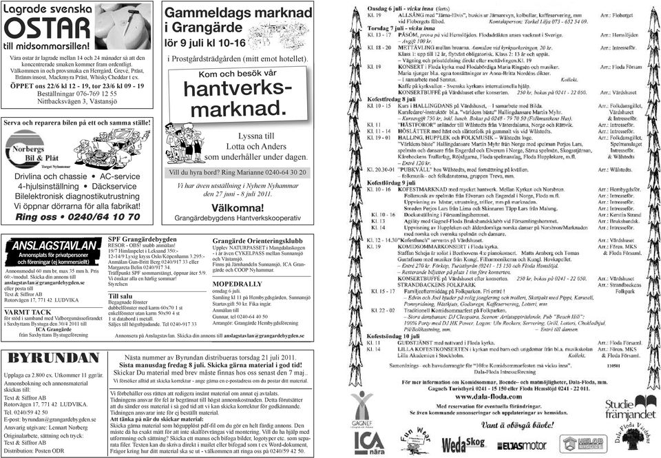 ÖPPET ons 22/6 kl 12-19, tor 23/6 kl 09-19 Beställningar 076-769 12 55 Nittbacksvägen 3, Västansjö Serva och reparera bilen på ett och samma ställe!