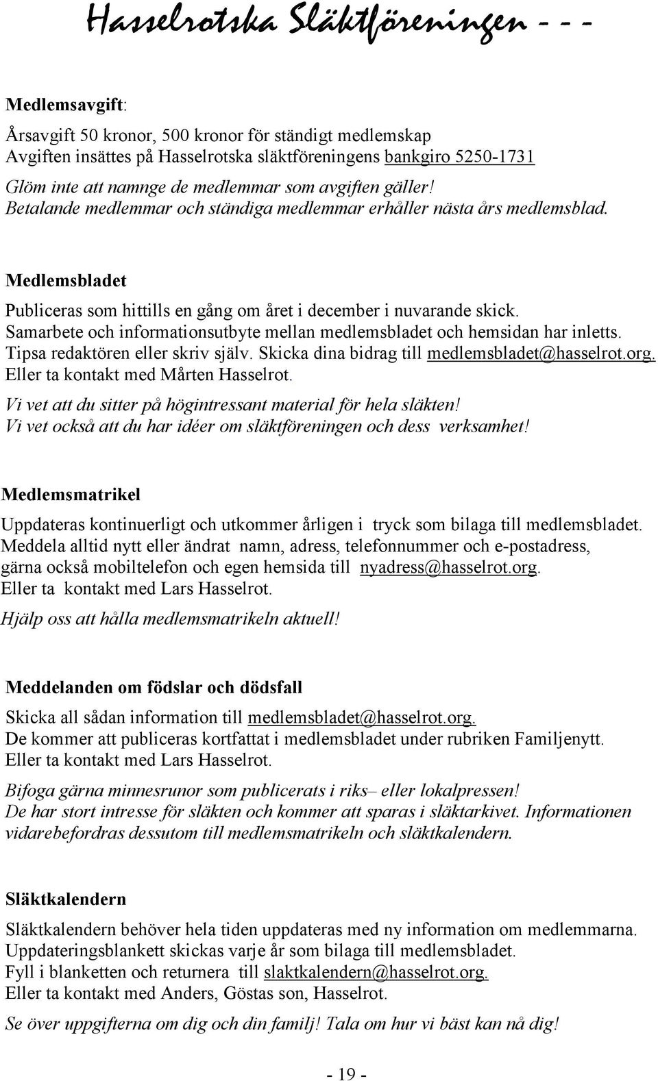 Samarbete och informationsutbyte mellan medlemsbladet och hemsidan har inletts. Tipsa redaktören eller skriv själv. Skicka dina bidrag till medlemsbladet@hasselrot.org.