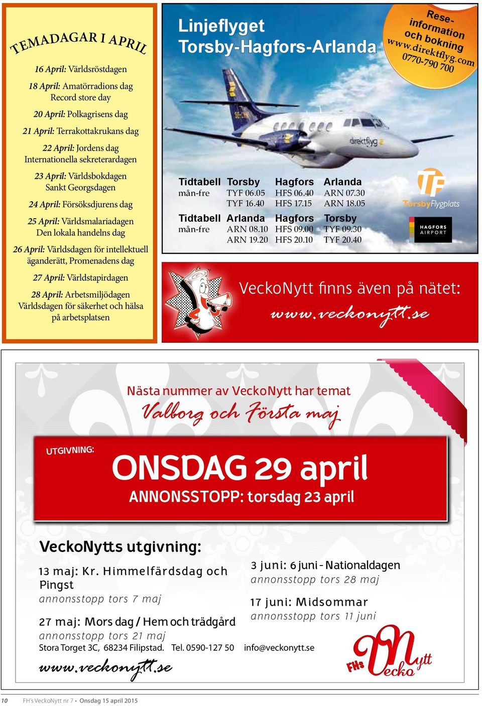 Promenadens dag 27 April: Världstapirdagen 28 April: Arbetsmiljödagen Världsdagen för säkerhet och hälsa på arbetsplatsen Linjeflyget Torsby-Hagfors-Arlanda Tidtabell Torsby Hagfors Arlanda mån-fre