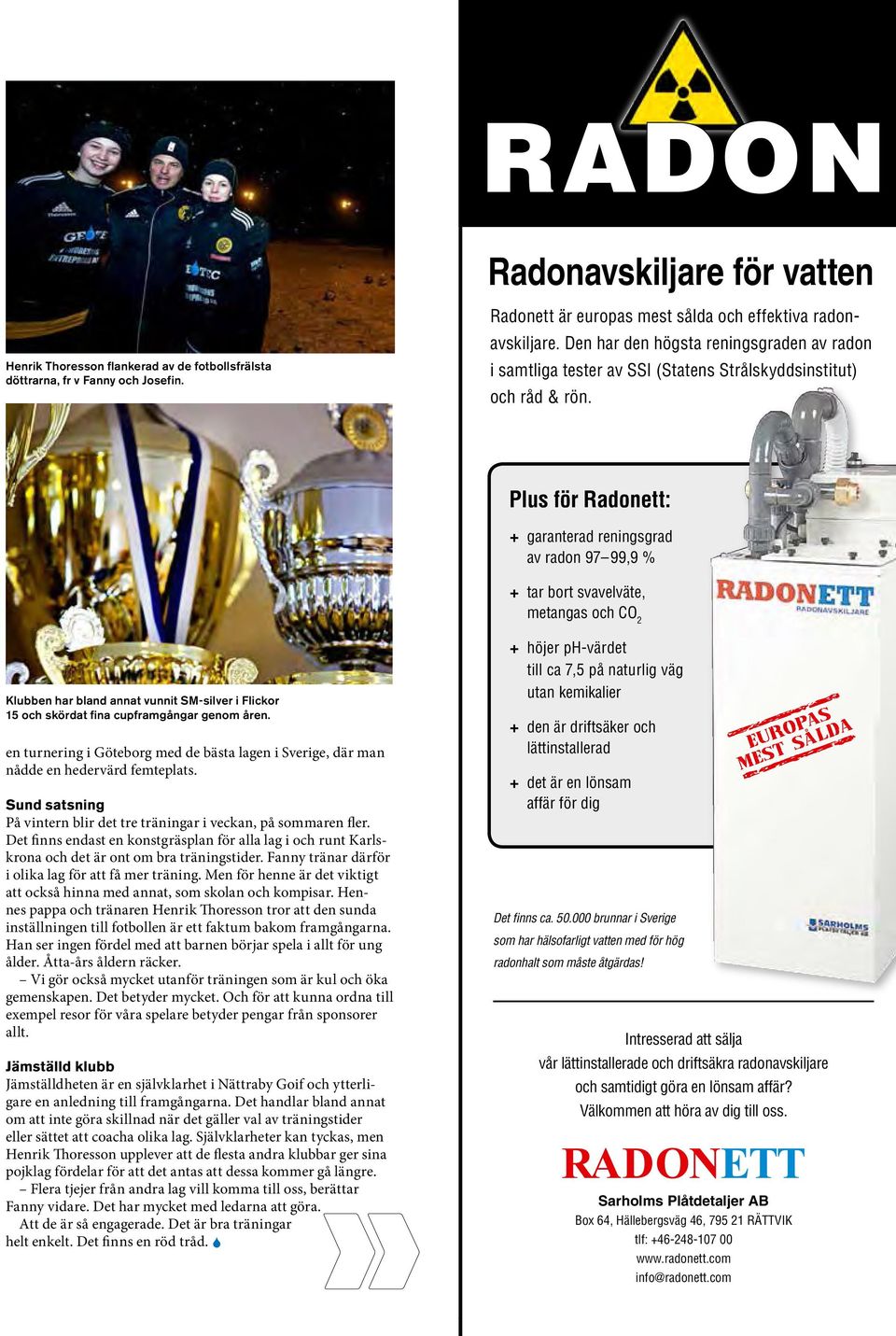 Plus för Radonett: + garanterad reningsgrad av radon 97 99,9 % + tar bort svavelväte, metangas och CO 2 Klubben har bland annat vunnit SM-silver i Flickor 15 och skördat fina cupframgångar genom åren.