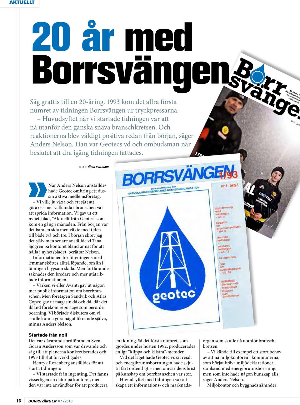 Han var Geotecs vd och ombudsman när beslutet att dra igång tidningen fattades. i fokus En tidning frå Borrentreprenörers organisation om b vatten, värme o www.geote www.