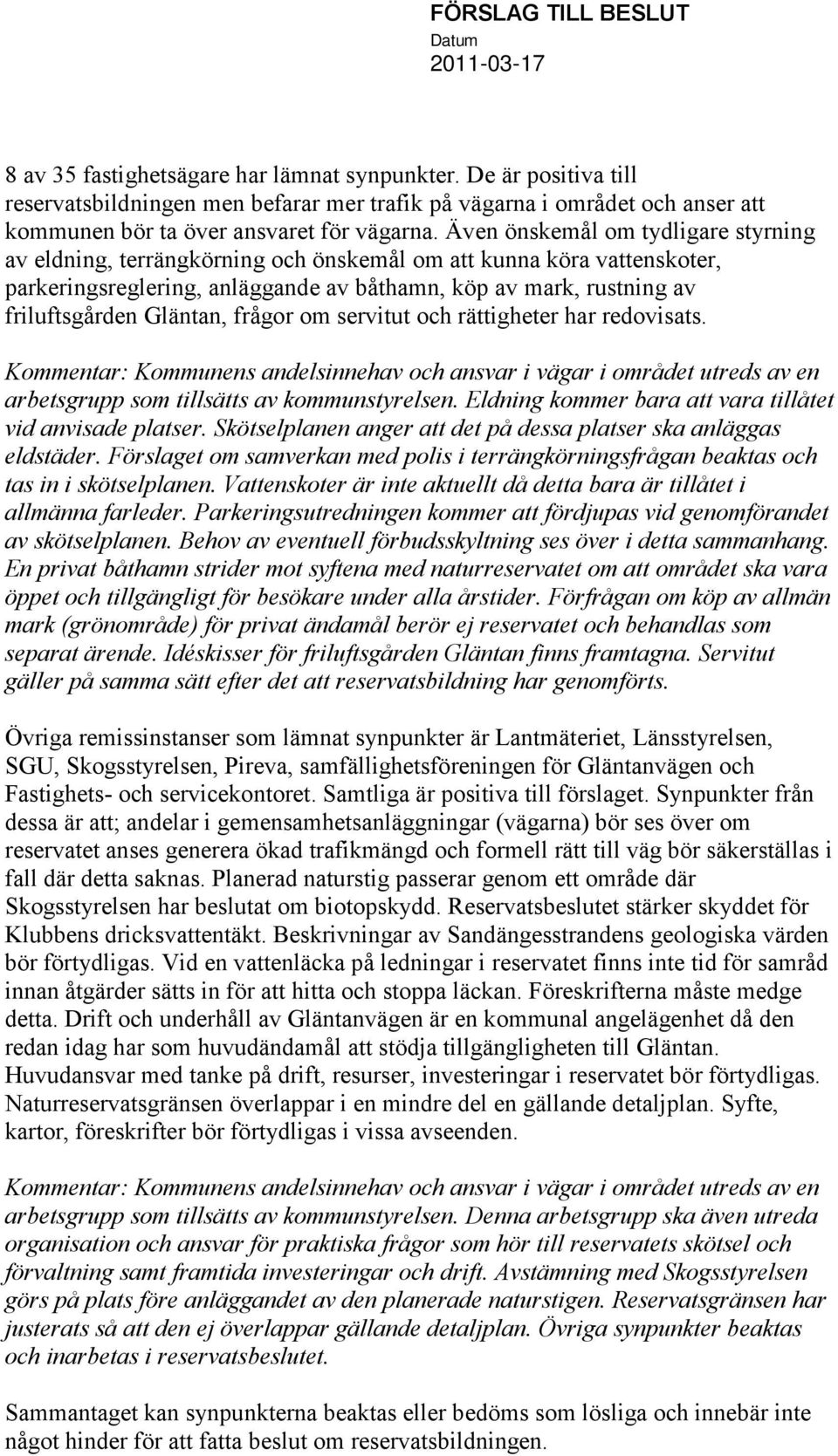 Även önskemål om tydligare styrning av eldning, terrängkörning och önskemål om att kunna köra vattenskoter, parkeringsreglering, anläggande av båthamn, köp av mark, rustning av friluftsgården