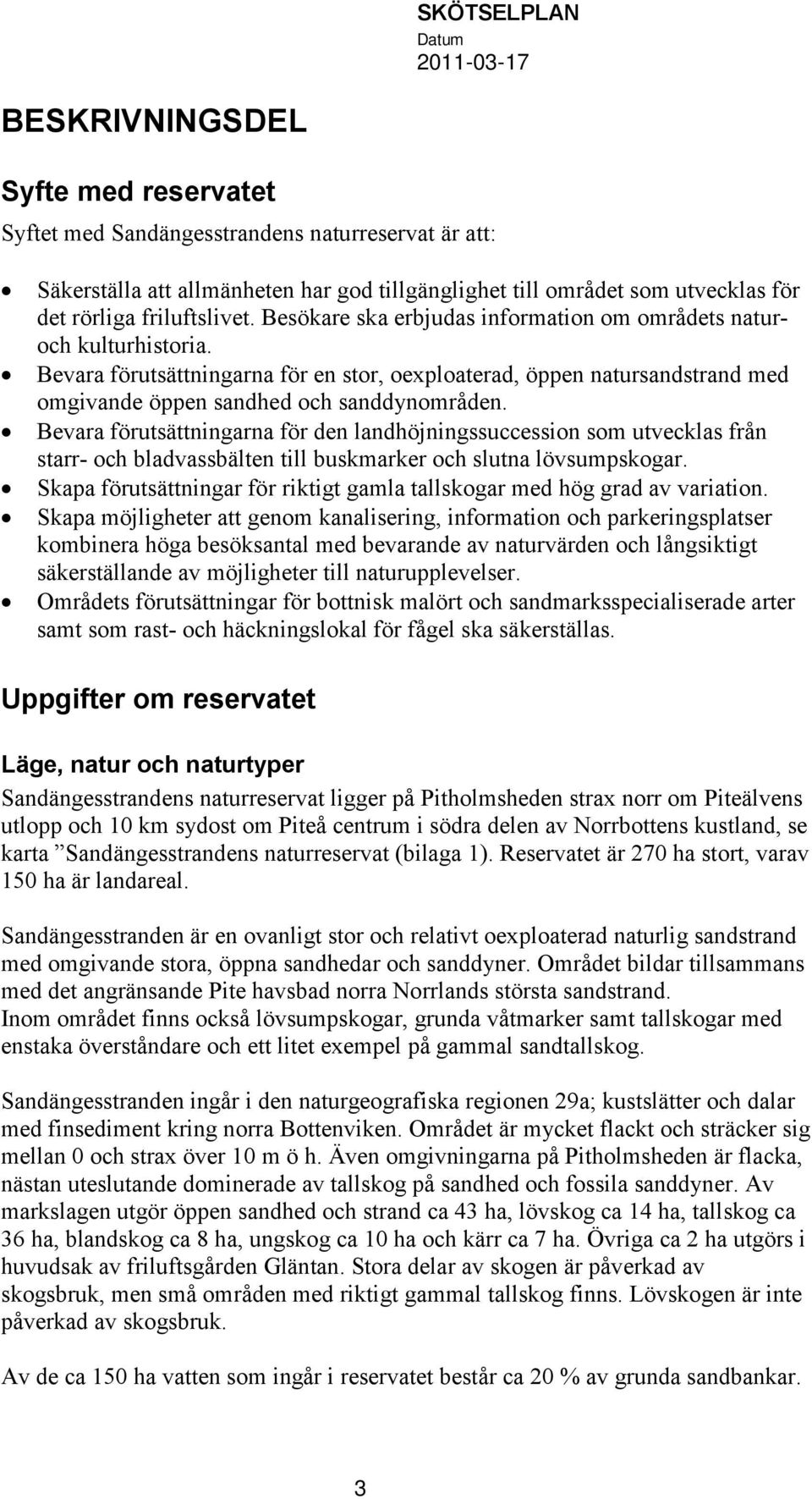 Bevara förutsättningarna för den landhöjningssuccession som utvecklas från starr- och bladvassbälten till buskmarker och slutna lövsumpskogar.