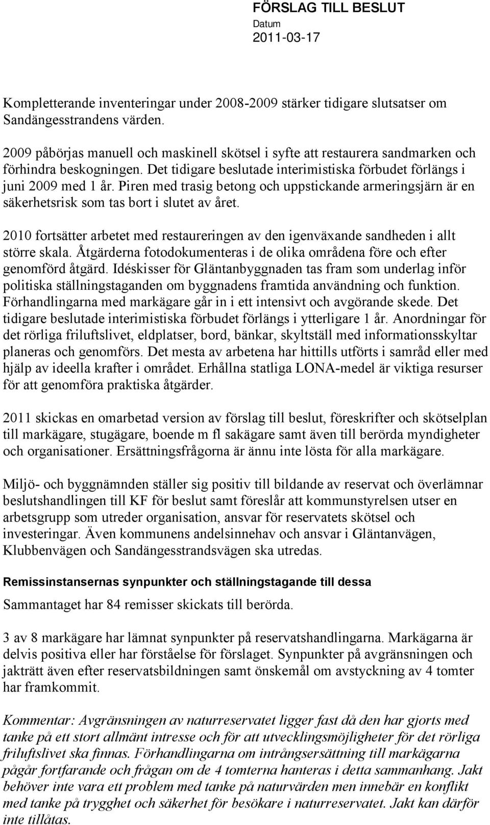 Piren med trasig betong och uppstickande armeringsjärn är en säkerhetsrisk som tas bort i slutet av året. 2010 fortsätter arbetet med restaureringen av den igenväxande sandheden i allt större skala.