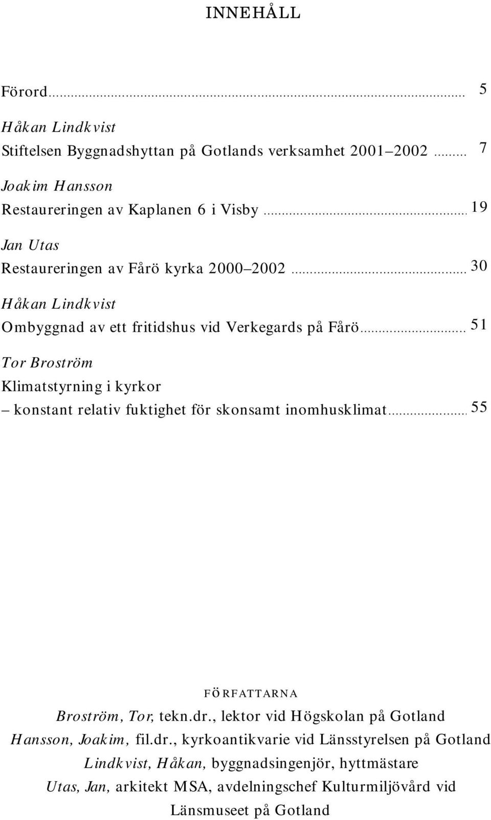 konstant relativ fuktighet för skonsamt inomhusklimat 55 författarna Broström, Tor, tekn.dr.