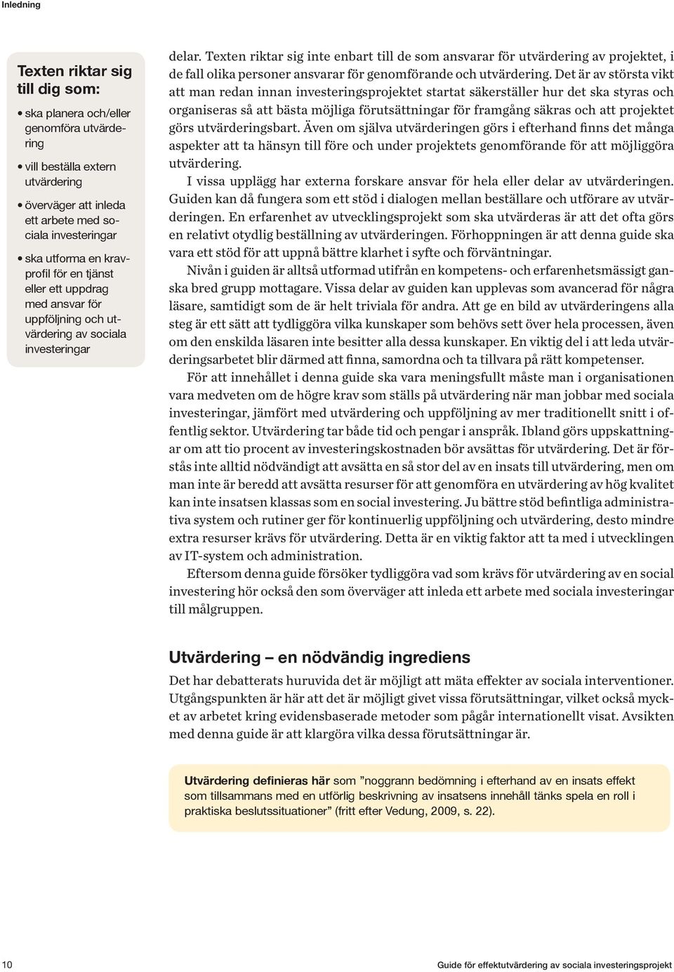 Texten riktar sig inte enbart till de som ansvarar för utvärdering av projektet, i de fall olika personer ansvarar för genomförande och utvärdering.