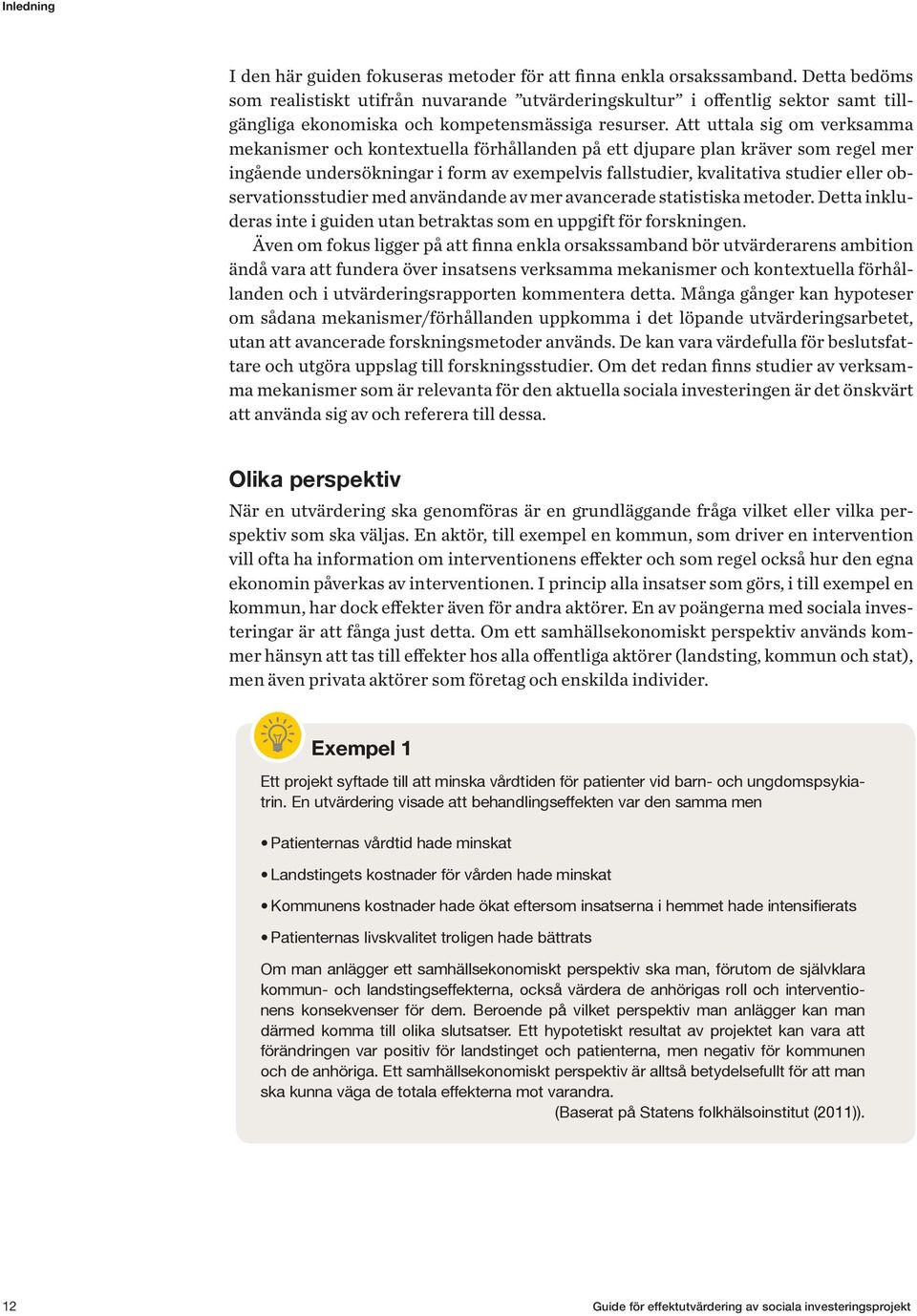 Att uttala sig om verksamma mekanismer och kontextuella förhållanden på ett djupare plan kräver som regel mer ingående undersökningar i form av exempelvis fallstudier, kvalitativa studier eller