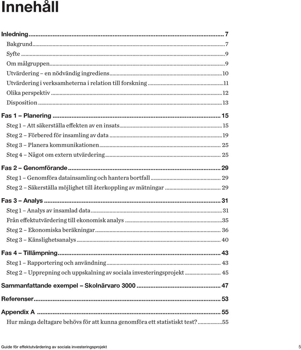 .. 25 Fas 2 Genomförande... 29 Steg 1 Genomföra datainsamling och hantera bortfall... 29 Steg 2 Säkerställa möjlighet till återkoppling av mätningar... 29 Fas 3 Analys.
