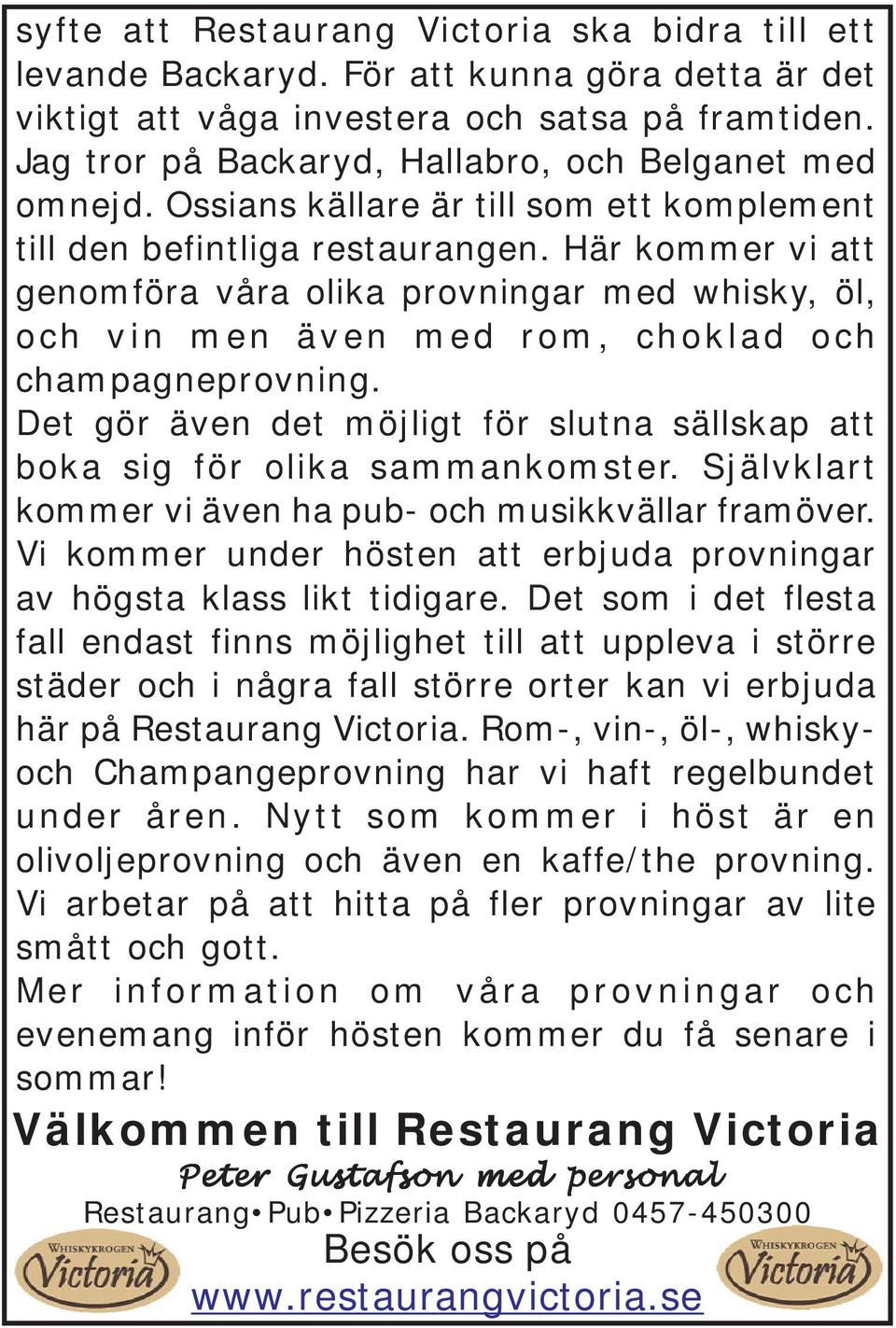 Här kommer vi att genomföra våra olika provningar med whisky, öl, och vin men även med rom, choklad och champagneprovning.