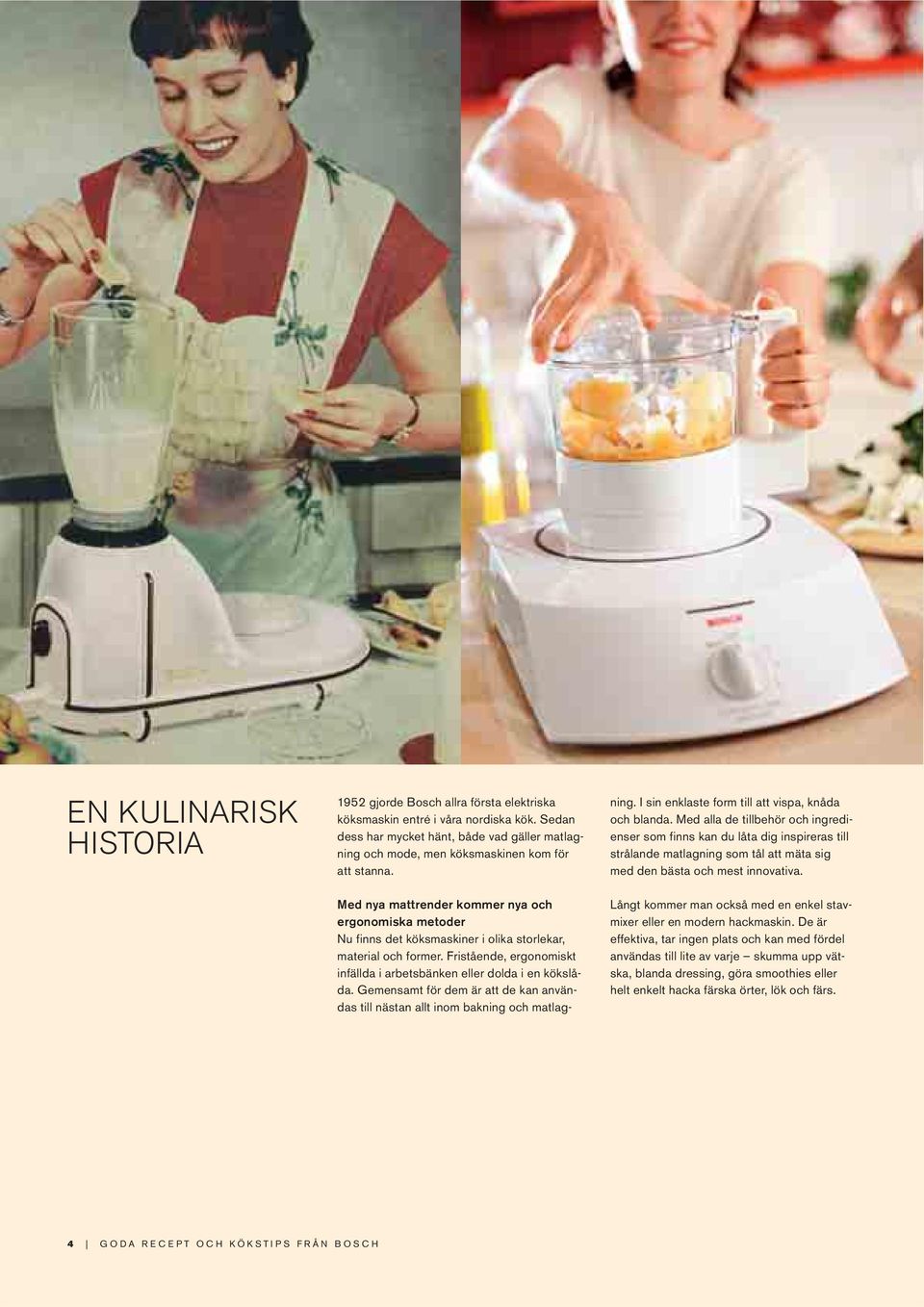 Med nya mattrender kommer nya och ergonomiska metoder Nu finns det köksmaskiner i olika storlekar, material och former. Fristående, ergonomiskt infällda i arbetsbänken eller dolda i en kökslåda.