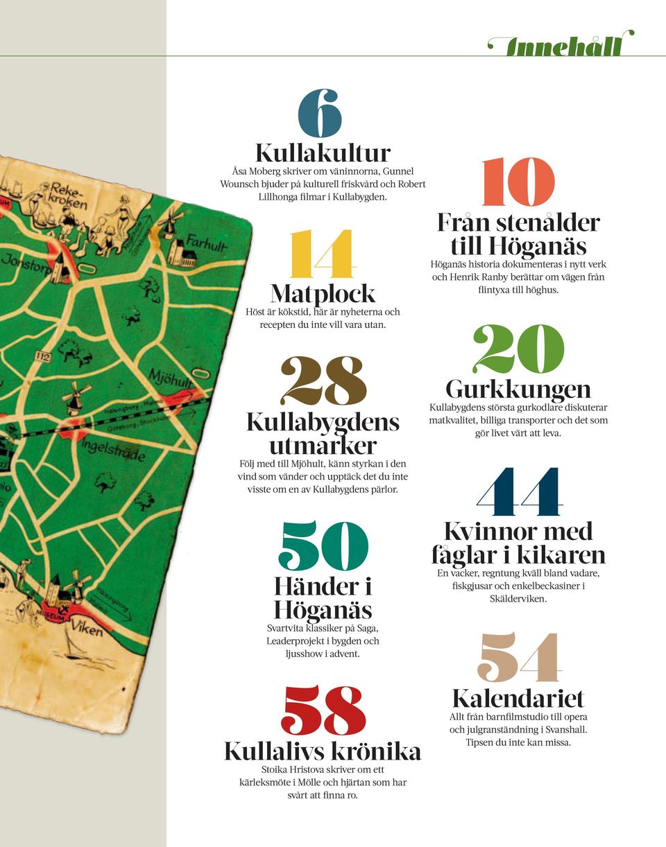 28 Kullabygdens utmarker Följ med till Mjöhult, känn styrkan i den vind som vänder och upptäck det du inte visste om en av Kullabygdens pärlor.