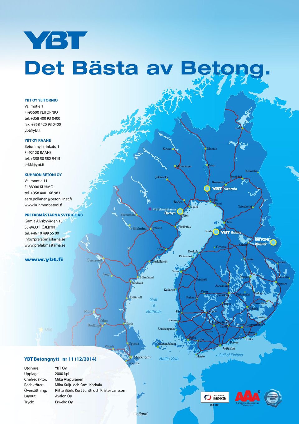 fi Ylitornio PREFABMÄSTARNA SVERIGE AB Gamla Älvsbyvägen 15 SE-94331 ÖJEBYN tel. +46 10 499 55 00 info@prefabmastarna.