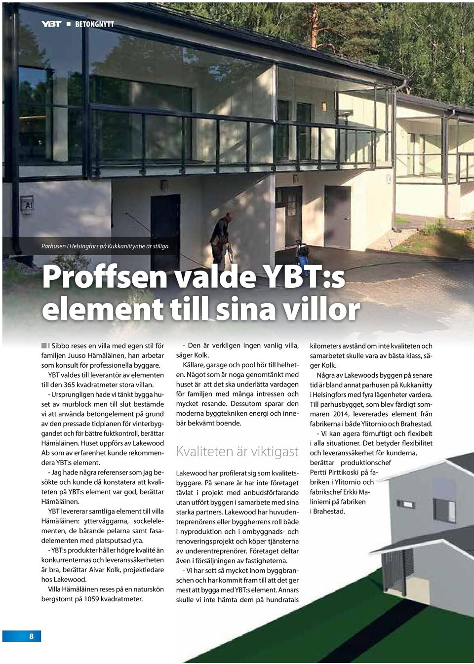 YBT valdes till leverantör av elementen till den 365 kvadratmeter stora villan.