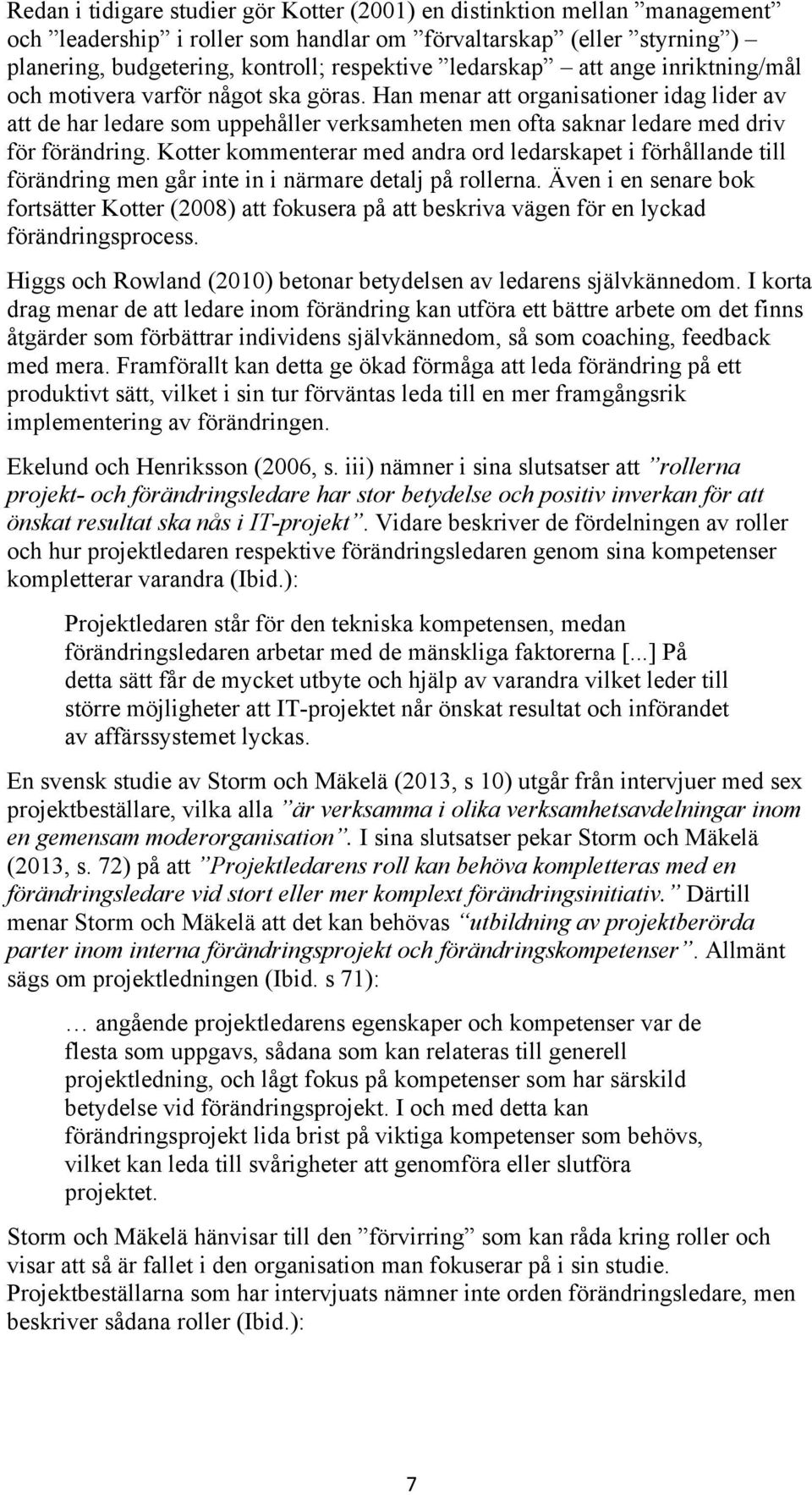 Han menar att organisationer idag lider av att de har ledare som uppehåller verksamheten men ofta saknar ledare med driv för förändring.