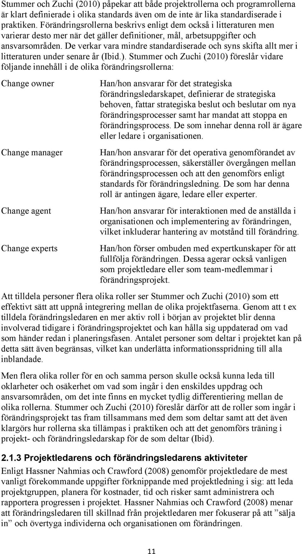 De verkar vara mindre standardiserade och syns skifta allt mer i litteraturen under senare år (Ibid.).