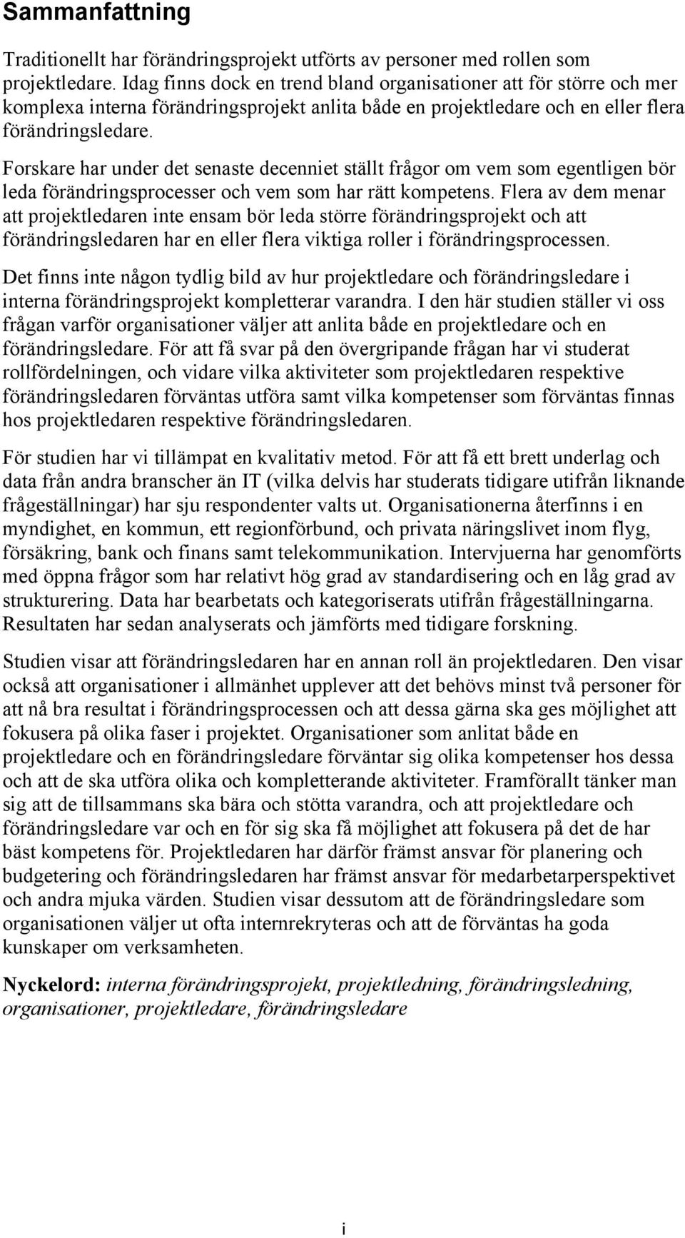 Forskare har under det senaste decenniet ställt frågor om vem som egentligen bör leda förändringsprocesser och vem som har rätt kompetens.