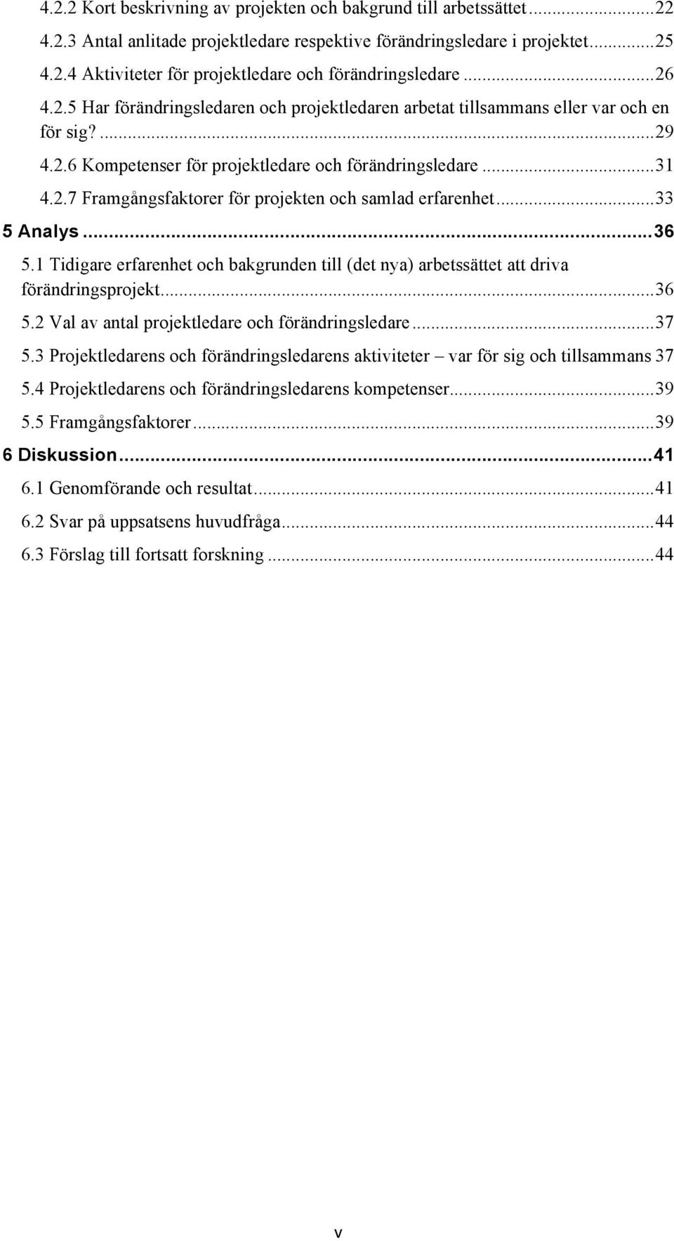 .. 33 5 Analys... 36 5.1 Tidigare erfarenhet och bakgrunden till (det nya) arbetssättet att driva förändringsprojekt... 36 5.2 Val av antal projektledare och förändringsledare... 37 5.